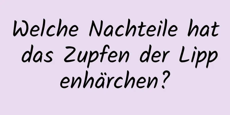 Welche Nachteile hat das Zupfen der Lippenhärchen?