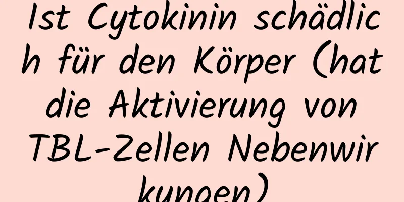 Ist Cytokinin schädlich für den Körper (hat die Aktivierung von TBL-Zellen Nebenwirkungen)