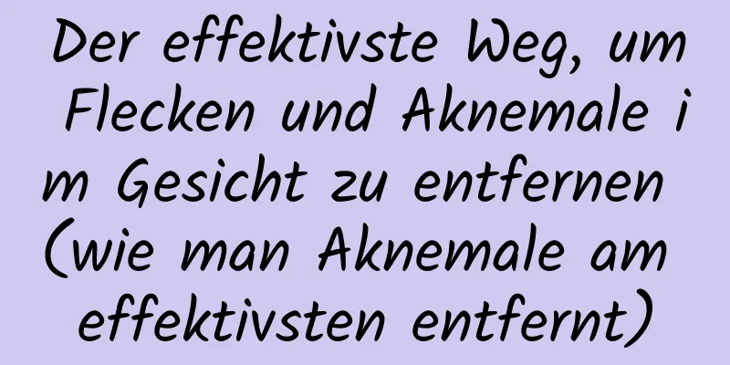 Der effektivste Weg, um Flecken und Aknemale im Gesicht zu entfernen (wie man Aknemale am effektivsten entfernt)