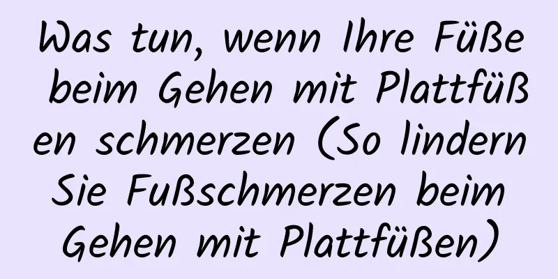 Was tun, wenn Ihre Füße beim Gehen mit Plattfüßen schmerzen (So lindern Sie Fußschmerzen beim Gehen mit Plattfüßen)