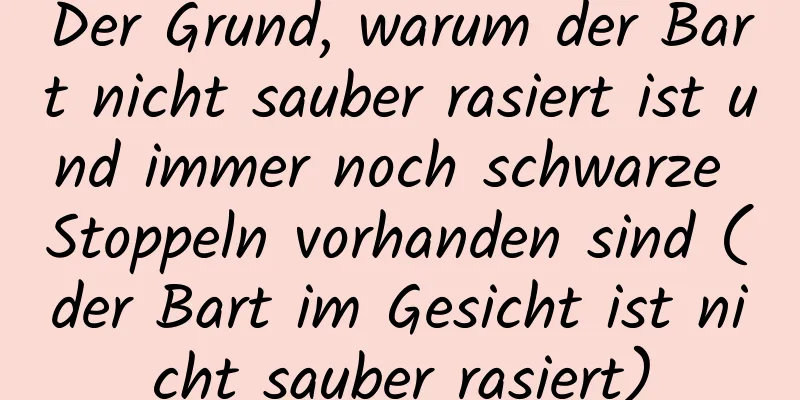 Der Grund, warum der Bart nicht sauber rasiert ist und immer noch schwarze Stoppeln vorhanden sind (der Bart im Gesicht ist nicht sauber rasiert)