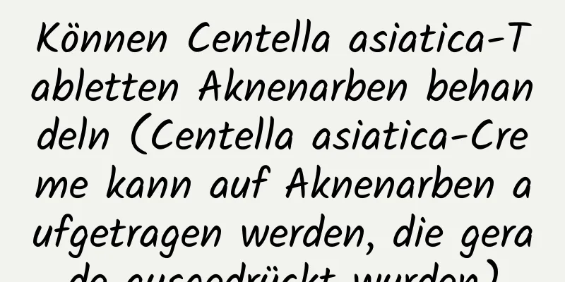 Können Centella asiatica-Tabletten Aknenarben behandeln (Centella asiatica-Creme kann auf Aknenarben aufgetragen werden, die gerade ausgedrückt wurden)