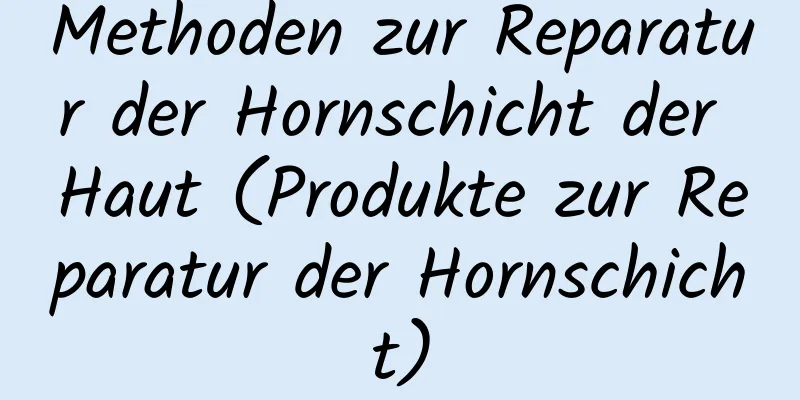 Methoden zur Reparatur der Hornschicht der Haut (Produkte zur Reparatur der Hornschicht)