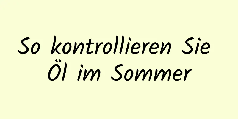 So kontrollieren Sie Öl im Sommer
