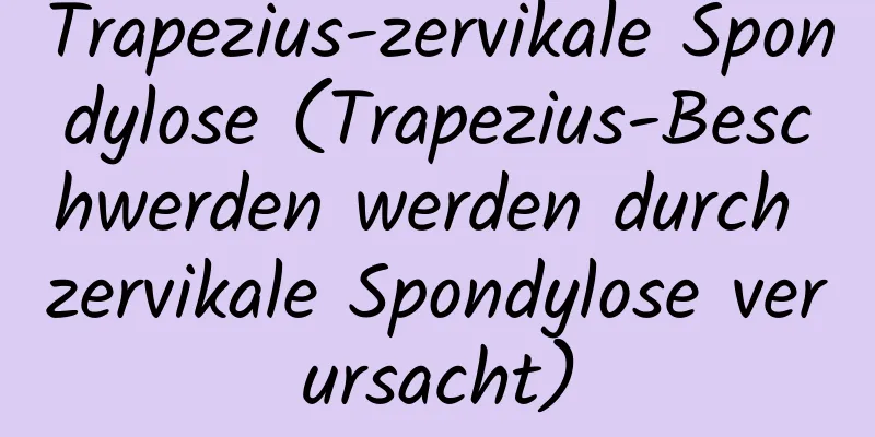 Trapezius-zervikale Spondylose (Trapezius-Beschwerden werden durch zervikale Spondylose verursacht)