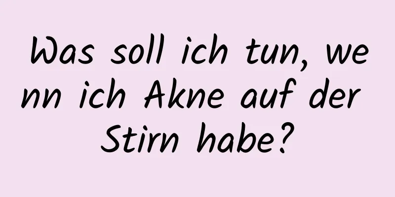 Was soll ich tun, wenn ich Akne auf der Stirn habe?