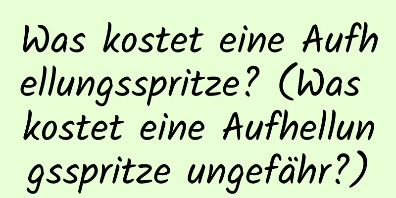 Was kostet eine Aufhellungsspritze? (Was kostet eine Aufhellungsspritze ungefähr?)