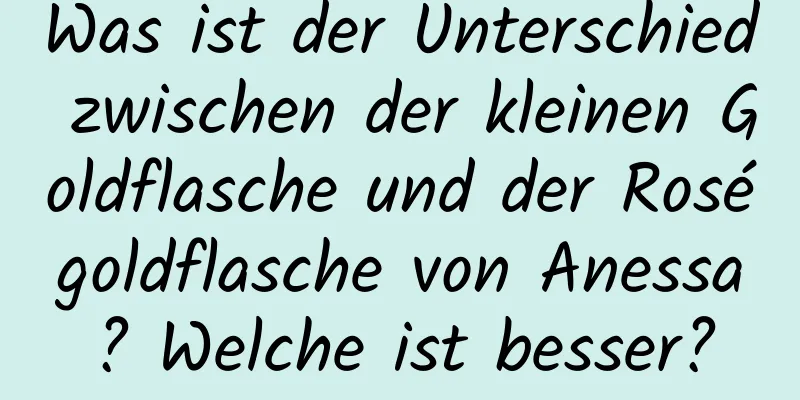 Was ist der Unterschied zwischen der kleinen Goldflasche und der Roségoldflasche von Anessa? Welche ist besser?