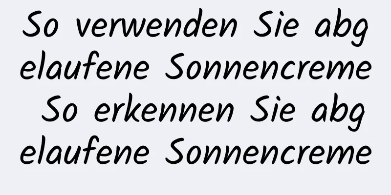 So verwenden Sie abgelaufene Sonnencreme So erkennen Sie abgelaufene Sonnencreme