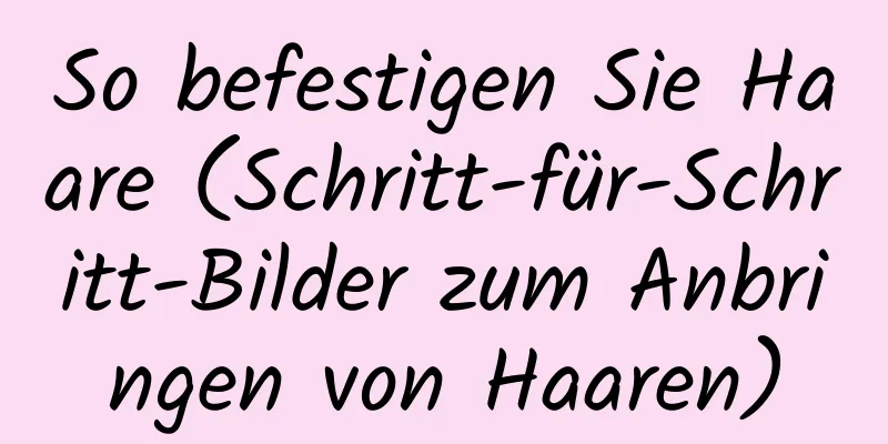 So befestigen Sie Haare (Schritt-für-Schritt-Bilder zum Anbringen von Haaren)