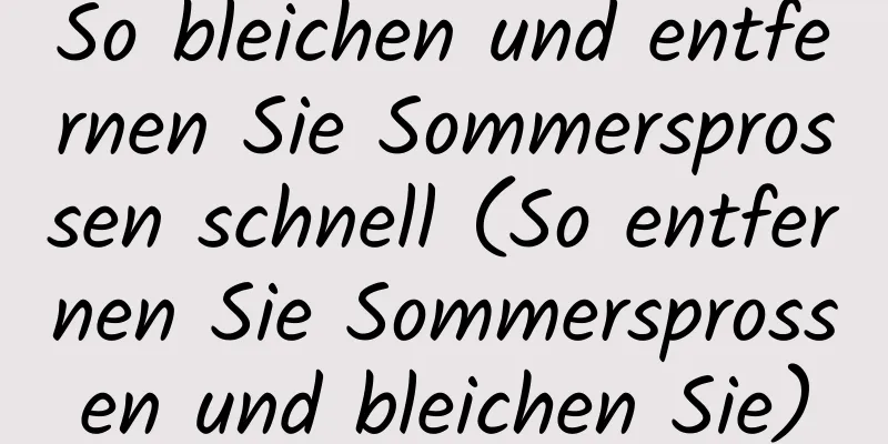 So bleichen und entfernen Sie Sommersprossen schnell (So entfernen Sie Sommersprossen und bleichen Sie)