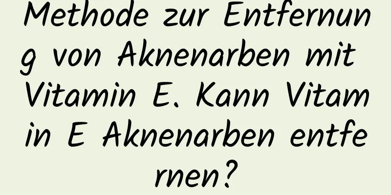 Methode zur Entfernung von Aknenarben mit Vitamin E. Kann Vitamin E Aknenarben entfernen?