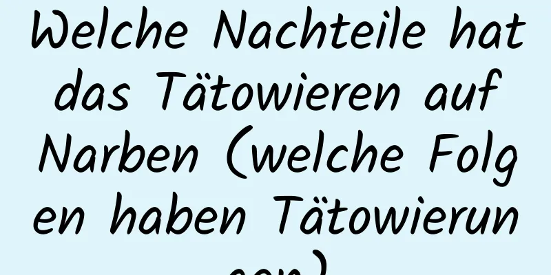Welche Nachteile hat das Tätowieren auf Narben (welche Folgen haben Tätowierungen)
