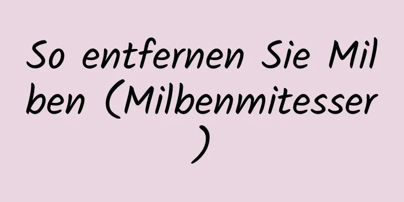 So entfernen Sie Milben (Milbenmitesser)