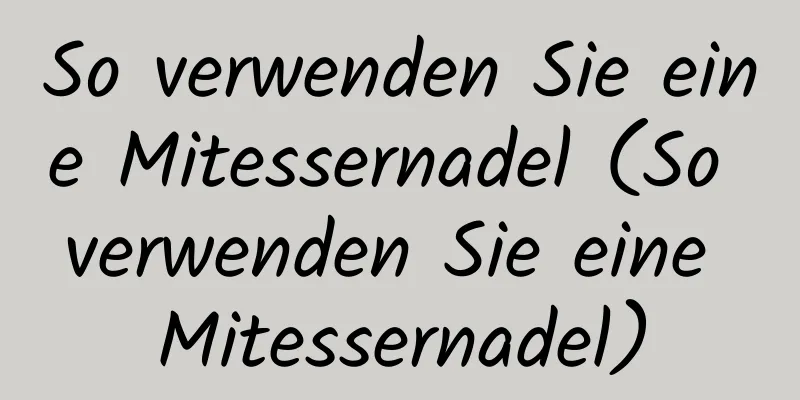 So verwenden Sie eine Mitessernadel (So verwenden Sie eine Mitessernadel)