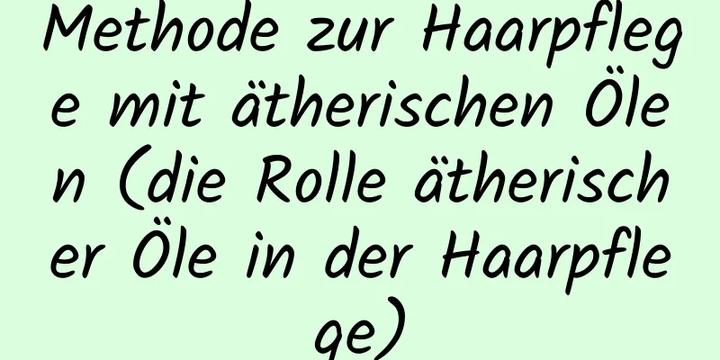 Methode zur Haarpflege mit ätherischen Ölen (die Rolle ätherischer Öle in der Haarpflege)