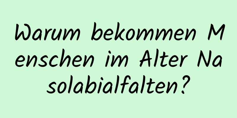 Warum bekommen Menschen im Alter Nasolabialfalten?