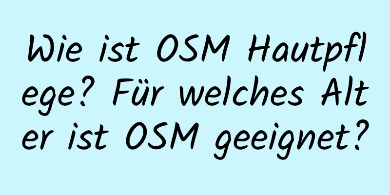 Wie ist OSM Hautpflege? Für welches Alter ist OSM geeignet?