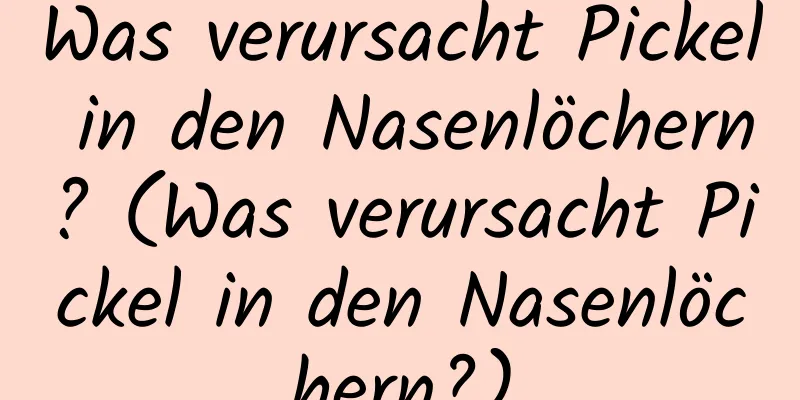 Was verursacht Pickel in den Nasenlöchern? (Was verursacht Pickel in den Nasenlöchern?)