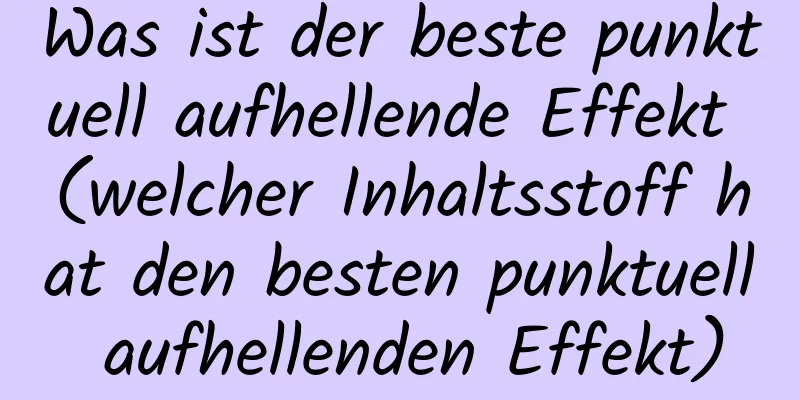 Was ist der beste punktuell aufhellende Effekt (welcher Inhaltsstoff hat den besten punktuell aufhellenden Effekt)