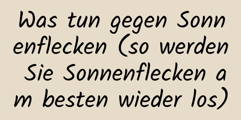 Was tun gegen Sonnenflecken (so werden Sie Sonnenflecken am besten wieder los)