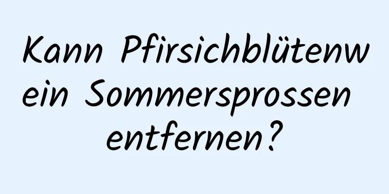 Kann Pfirsichblütenwein Sommersprossen entfernen?