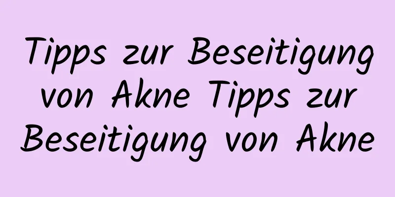 Tipps zur Beseitigung von Akne Tipps zur Beseitigung von Akne