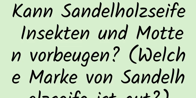Kann Sandelholzseife Insekten und Motten vorbeugen? (Welche Marke von Sandelholzseife ist gut?)