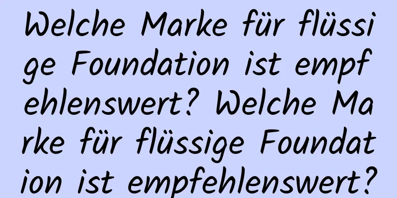 Welche Marke für flüssige Foundation ist empfehlenswert? Welche Marke für flüssige Foundation ist empfehlenswert?
