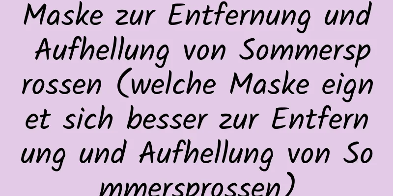 Maske zur Entfernung und Aufhellung von Sommersprossen (welche Maske eignet sich besser zur Entfernung und Aufhellung von Sommersprossen)