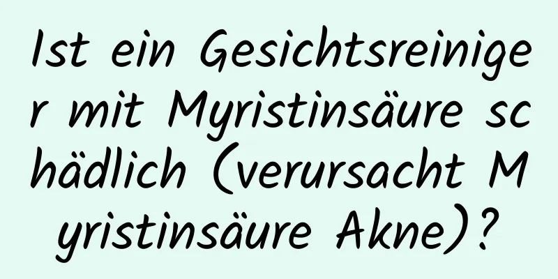 Ist ein Gesichtsreiniger mit Myristinsäure schädlich (verursacht Myristinsäure Akne)?