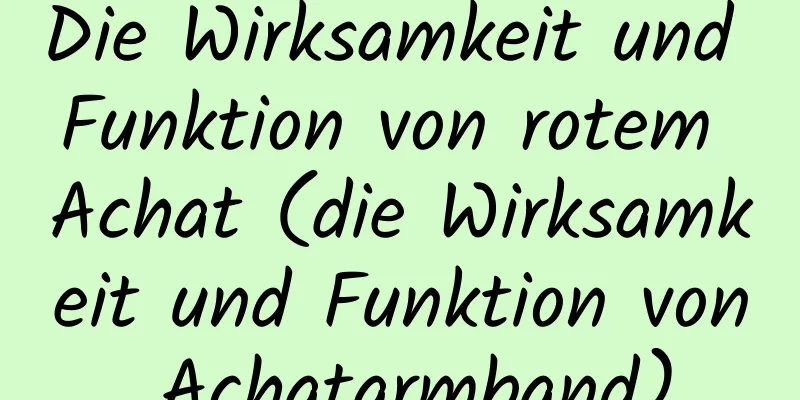 Die Wirksamkeit und Funktion von rotem Achat (die Wirksamkeit und Funktion von Achatarmband)