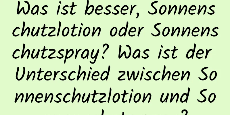 Was ist besser, Sonnenschutzlotion oder Sonnenschutzspray? Was ist der Unterschied zwischen Sonnenschutzlotion und Sonnenschutzspray?