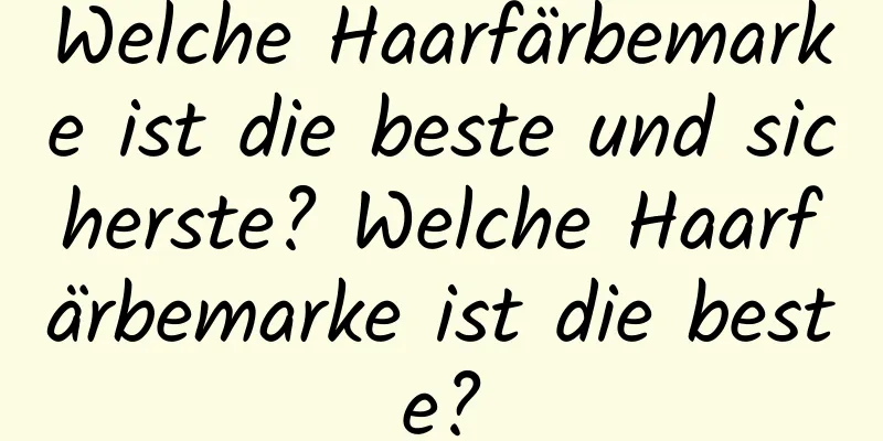 Welche Haarfärbemarke ist die beste und sicherste? Welche Haarfärbemarke ist die beste?