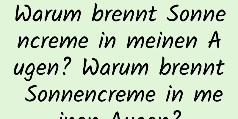 Warum brennt Sonnencreme in meinen Augen? Warum brennt Sonnencreme in meinen Augen?
