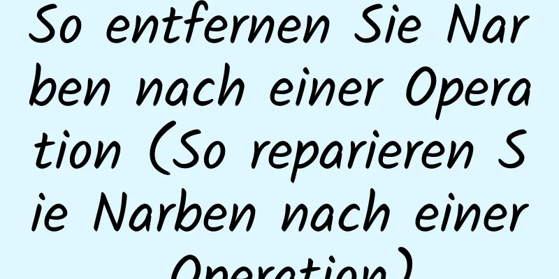 So entfernen Sie Narben nach einer Operation (So reparieren Sie Narben nach einer Operation)