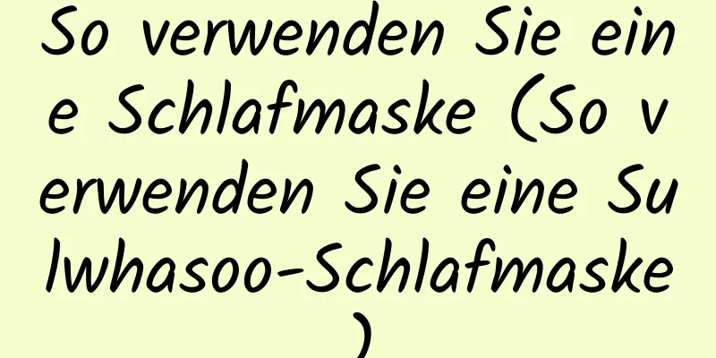 So verwenden Sie eine Schlafmaske (So verwenden Sie eine Sulwhasoo-Schlafmaske)