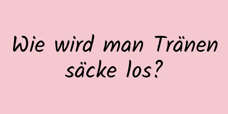 Wie wird man Tränensäcke los?