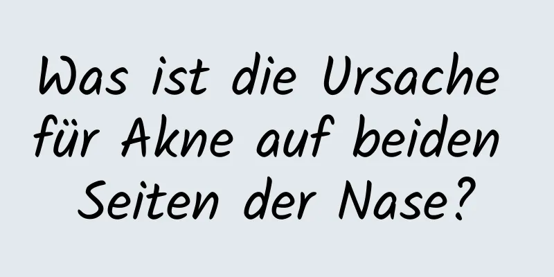 Was ist die Ursache für Akne auf beiden Seiten der Nase?