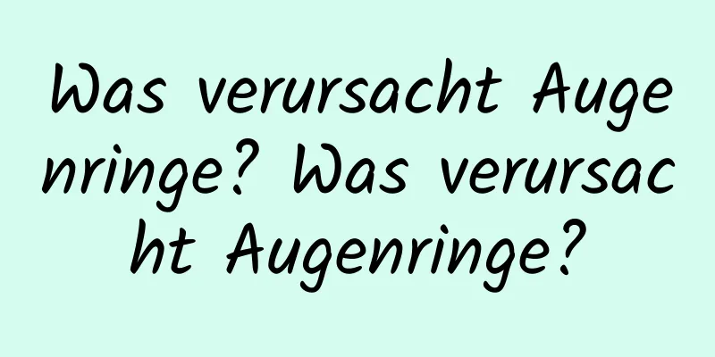 Was verursacht Augenringe? Was verursacht Augenringe?