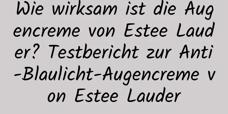 Wie wirksam ist die Augencreme von Estee Lauder? Testbericht zur Anti-Blaulicht-Augencreme von Estee Lauder