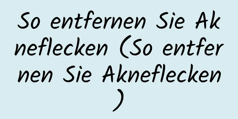 So entfernen Sie Akneflecken (So entfernen Sie Akneflecken)