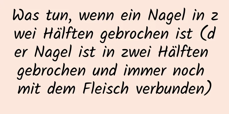 Was tun, wenn ein Nagel in zwei Hälften gebrochen ist (der Nagel ist in zwei Hälften gebrochen und immer noch mit dem Fleisch verbunden)