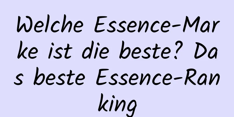 Welche Essence-Marke ist die beste? Das beste Essence-Ranking