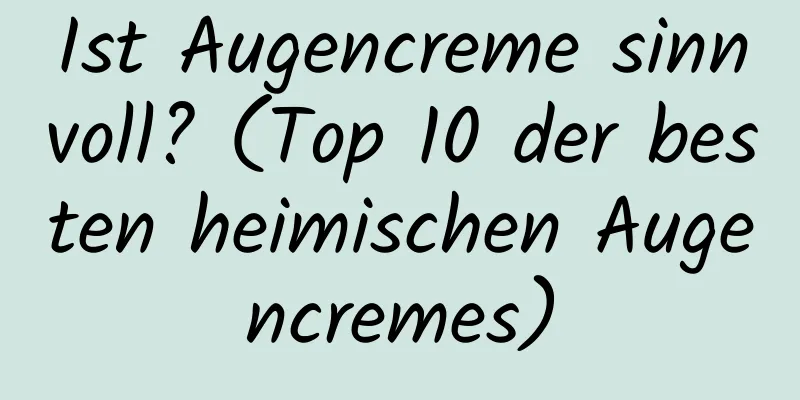 Ist Augencreme sinnvoll? (Top 10 der besten heimischen Augencremes)
