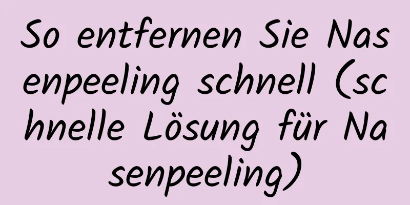So entfernen Sie Nasenpeeling schnell (schnelle Lösung für Nasenpeeling)