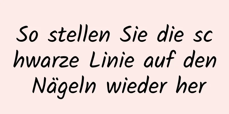 So stellen Sie die schwarze Linie auf den Nägeln wieder her