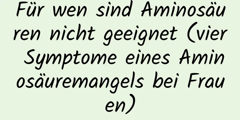 Für wen sind Aminosäuren nicht geeignet (vier Symptome eines Aminosäuremangels bei Frauen)