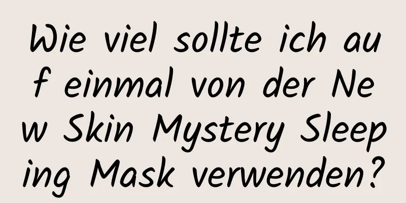 Wie viel sollte ich auf einmal von der New Skin Mystery Sleeping Mask verwenden?