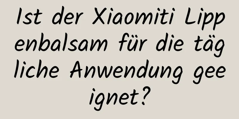 Ist der Xiaomiti Lippenbalsam für die tägliche Anwendung geeignet?